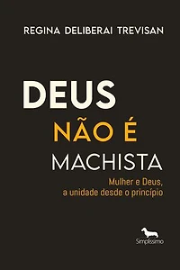 Deus não é machista: Mulher e Deus, a unidade desde o princípio
