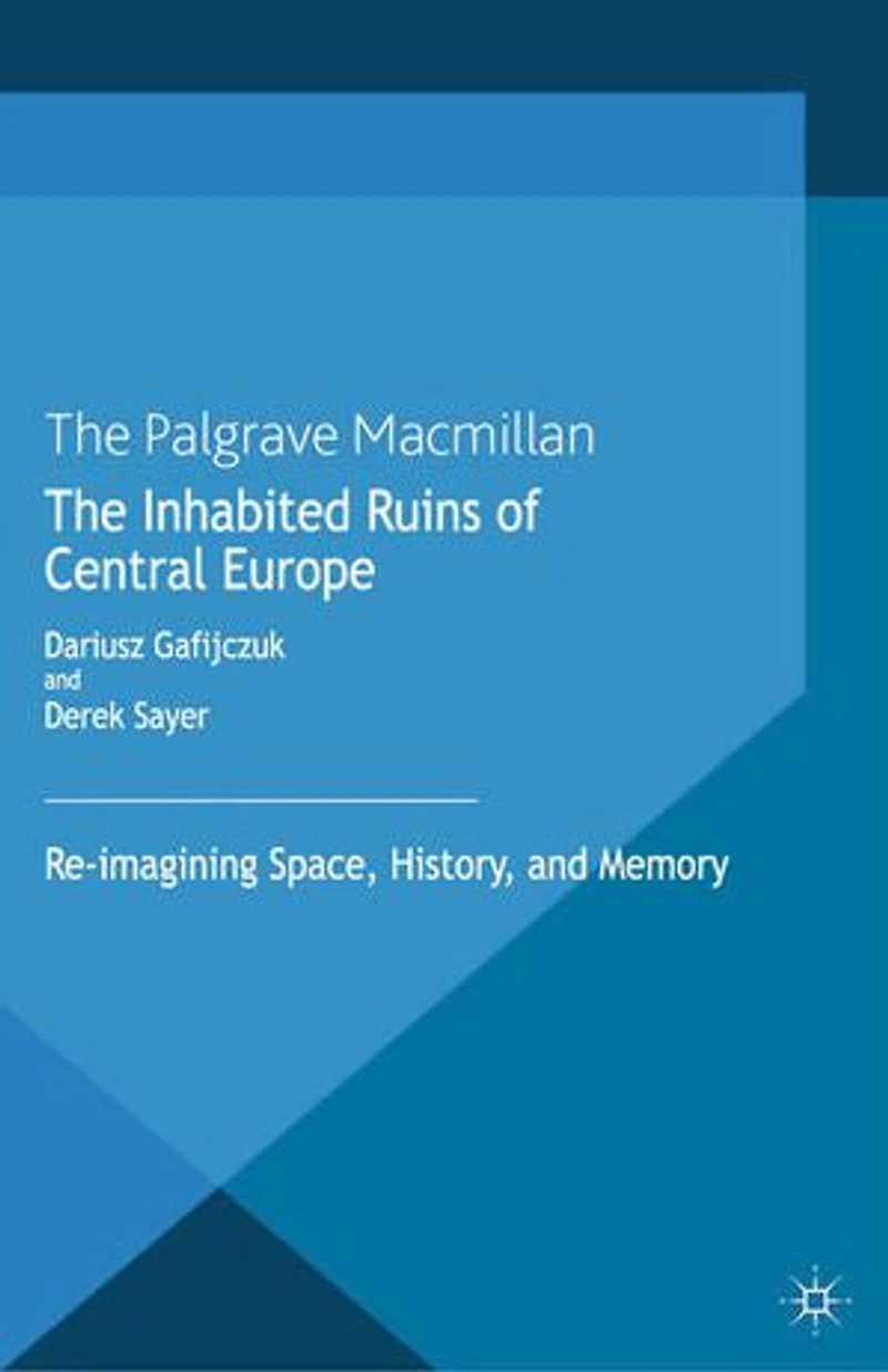 The Inhabited Ruins of Central Europe: Re-imagining Space, History, and Memory