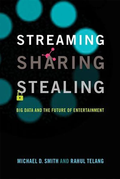Streaming, Sharing, Stealing: Big Data And The Future Of Entertainment