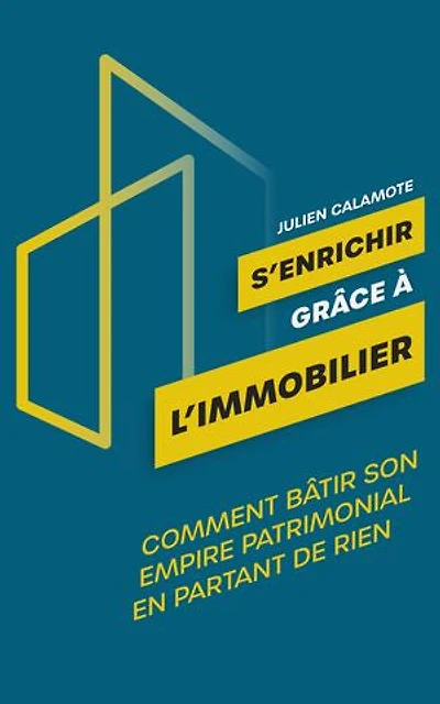 S'enrichir grâce à l'immobilier: Comment bâtir son empire patrimonial en partant de rien