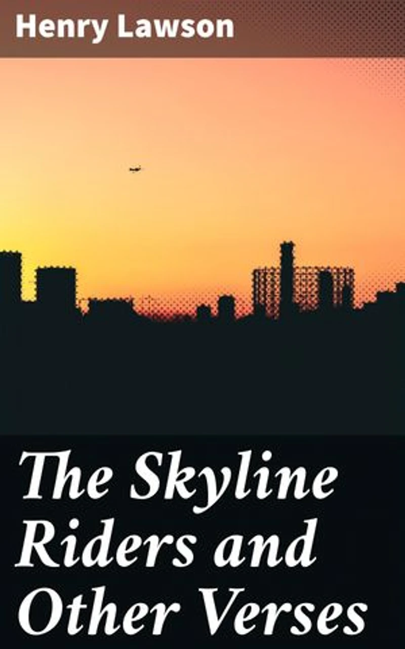 The Skyline Riders and Other Verses: Journeys through the Outback: Tales of Bush Life and Emotion