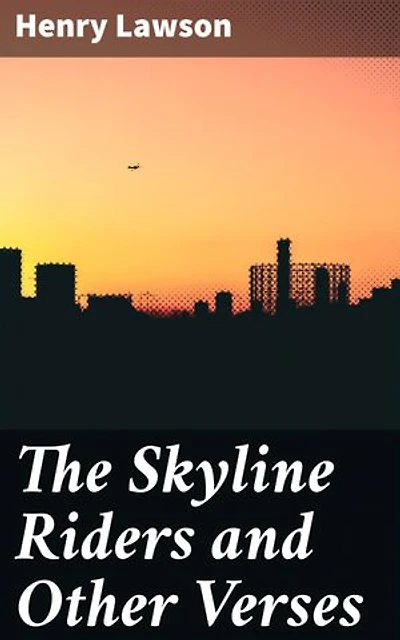 The Skyline Riders and Other Verses: Journeys through the Outback: Tales of Bush Life and Emotion