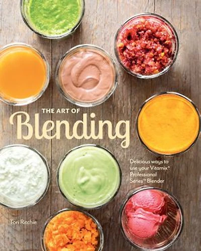 The Art of Blending: Delicious ways to use your Vitamix® Professional Series™ Blender