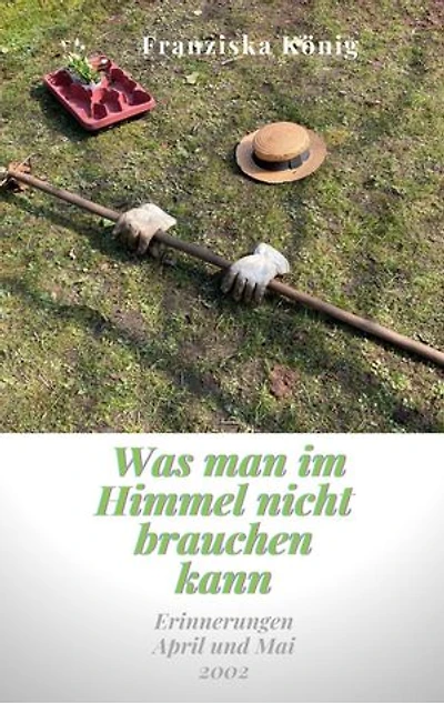 Was man im Himmel nicht brauchen kann: Erinnerungen April und Mai 2002