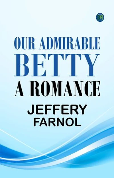 Our Admirable Betty: A Romance