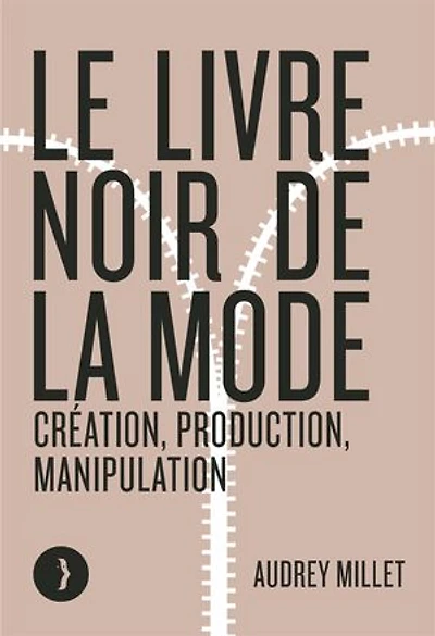 Le livre noir de la mode: création, production, manipulation