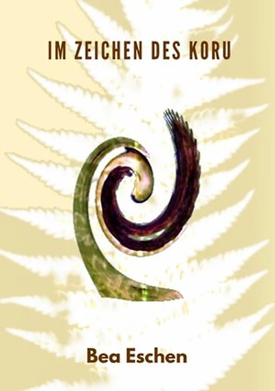Im Zeichen des Koru: Ein neuseeländischer Mehrgenerationenroman über das Erbe der Maori, lieben, verlieren und die menschliche Widerstandskraft