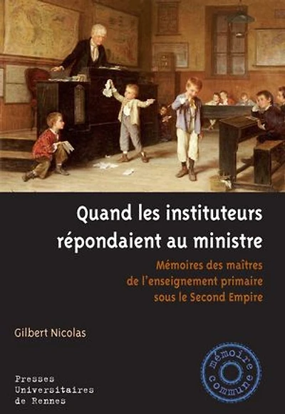 Quand les instituteurs répondaient au ministre: mémoires des maîtres de l'enseignement primaire sous le Second Empire