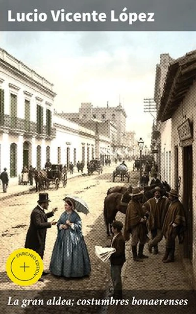 La gran aldea; costumbres bonaerenses: Edición enriquecida. Retrato detallado de la sociedad porteña en el siglo XIX