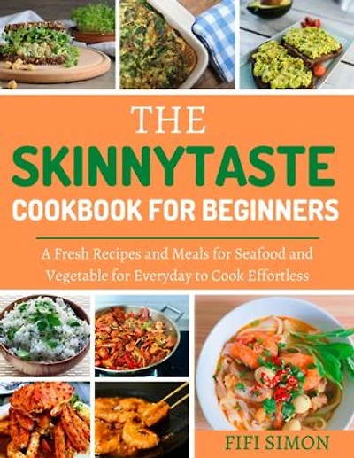 The Skinnytaste Cookbook for Beginners: A Fresh Recipes and Meals for Seafood and Vegetаble for Everyday to Cook Effortless