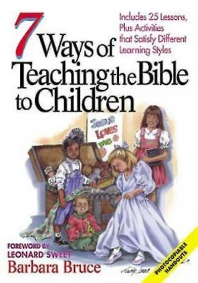 7 Ways of Teaching the Bible to Children: Includes 25 Lessons, Plus Activities That Satisfy Different Learning Styles