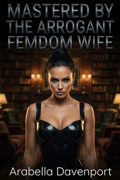 Mastered by the Arrogant Femdom Wife: A Sissy Maid Contemporary Romance