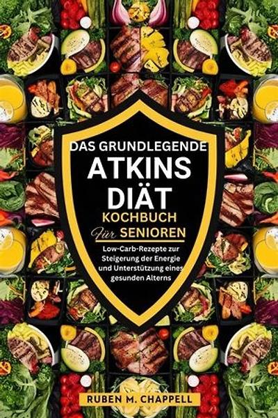 Das grundlegende Atkins-Diät-Kochbuch für Senioren: Low-Carb-Rezepte zur Steigerung der Energie und Unterstützung eines gesunden Alterns