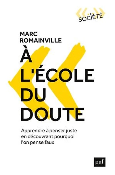 à l'école du doute: apprendre penser juste en découvrant pourquoi l'on pense faux