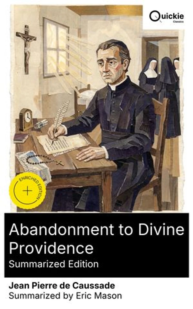 Abandonment to Divine Providence (Summarized Edition): Enriched edition. A Jesuit spiritual classic of self-abandonment and sacramental theology amid the Quietist controversy in 18th-century France