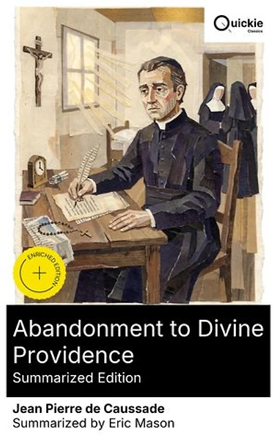 Abandonment to Divine Providence (Summarized Edition): Enriched edition. A Jesuit spiritual classic of self-abandonment and sacramental theology amid the Quietist controversy in 18th-century France