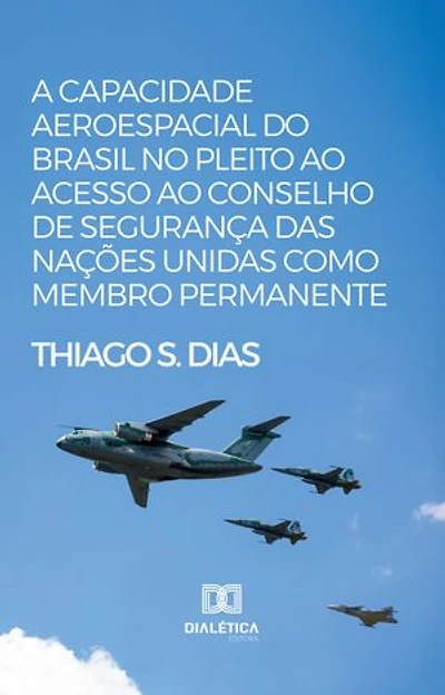 A capacidade aeroespacial do Brasil no pleito ao acesso ao Conselho de Segurança das Nações Unidas como membro permanente