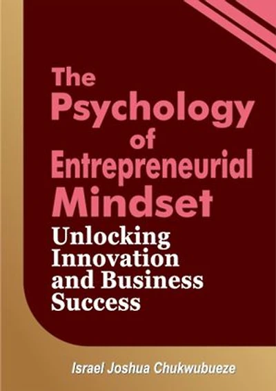 The Psychology of Entrepreneurial Mindset: Unlocking Innovation and Business Success