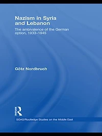 Nazism Syria and Lebanon: The Ambivalence Of German Option, 1933-1945
