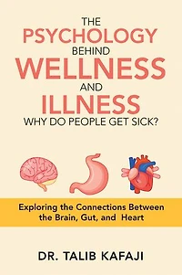 The Psychology Behind Wellness and Illness Why Do People Get Sick?: Exploring the Connections Between the Brain, Gut, and Heart