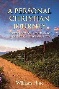A PERSONAL CHRISTIAN JOURNEY: 4 GUIDELINES FOR A JOURNEY TO PEACE AND JOY THROUGH PRAYER