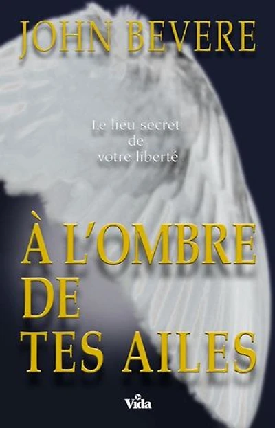 A l’ombre de tes ailes: Le lieu secret de votre liberté