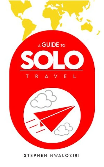 A Guide to Solo Travel: A Book That Provides Tips for Navigating the Hassles of First-Time International Travel by Flight