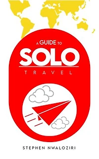 A Guide to Solo Travel: A Book That Provides Tips for Navigating the Hassles of First-Time International Travel by Flight