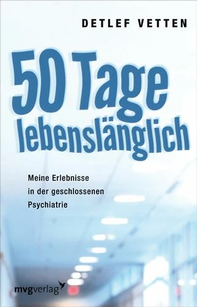 50 Tage lebenslänglich: Meine Erlebnisse in der geschlossenen Psychiatrie