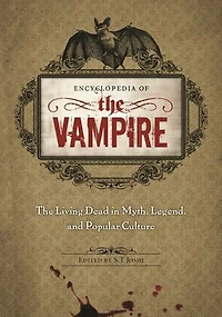 Encyclopedia of The Vampire: Living Dead Myth, Legend, and Popular Culture