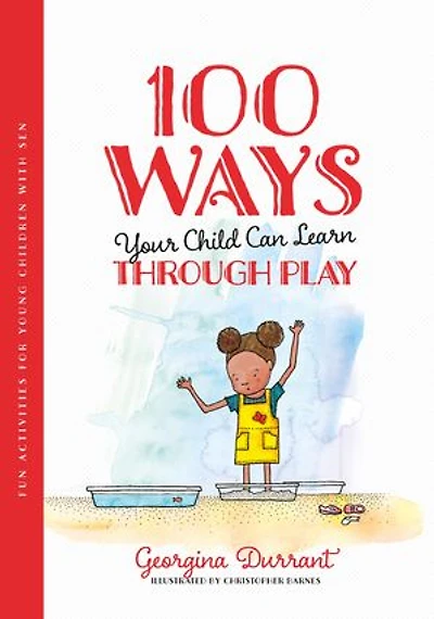 100 Ways Your Child Can Learn Through Play: Fun Activities For Young Children With Sen