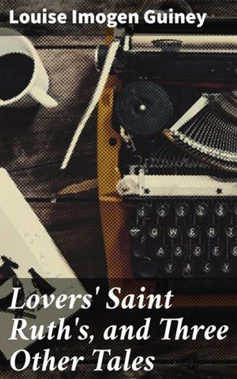 Lovers' Saint Ruth's, and Three Other Tales: Charming Romantic Tales of Love, Loss, and Redemption in the Victorian Countryside