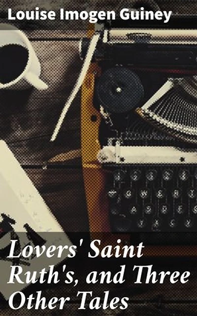 Lovers' Saint Ruth's, and Three Other Tales: Charming Romantic Tales of Love, Loss, and Redemption in the Victorian Countryside