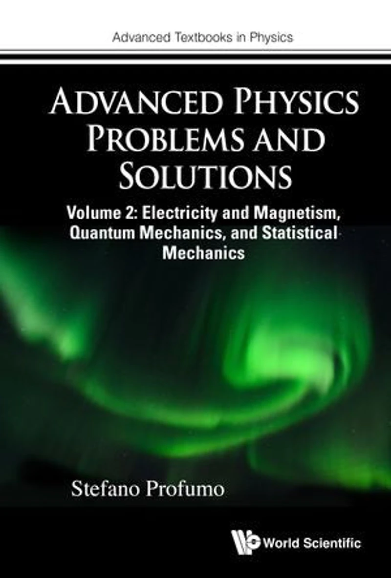 Advanced Physics Problems And Solutions - Volume 2: Electricity Magnetism, Quantum Mechanics, Statistical Mechanics