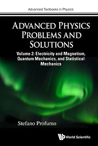 Advanced Physics Problems And Solutions - Volume 2: Electricity Magnetism, Quantum Mechanics, Statistical Mechanics