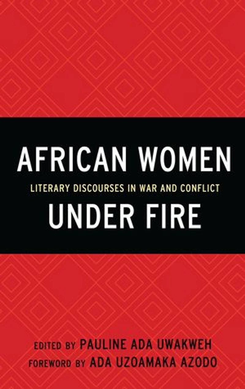 African Women Under Fire: Literary Discourses War And Conflict