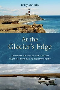 At the Glacier's Edge: A Natural History of Long Island from Narrows to Montauk Point