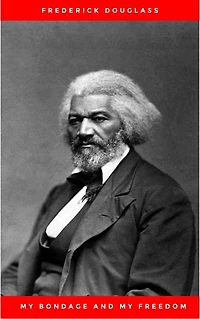 My Bondage and Freedom (1855), by Frederick Douglass Dr. Jame M'Cune Smith: Part I.-Life as a Slave. II.-Life Freeman.