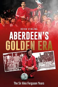 Aberdeen's Golden Era: The Sir Alex Ferguson Years