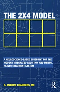 the 2 X 4 Model: A Neuroscience-Based Blueprint for Modern Integrated Addiction and Mental Health Treatment System