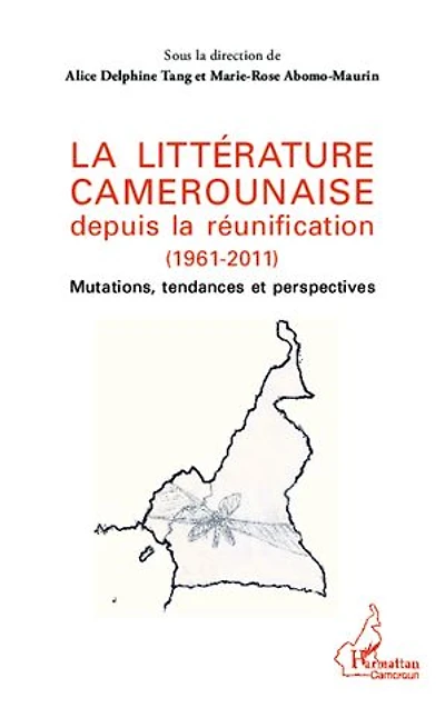 La littérature camerounaise depuis la réunification (1961-2011): Mutations, tendances et perspectives