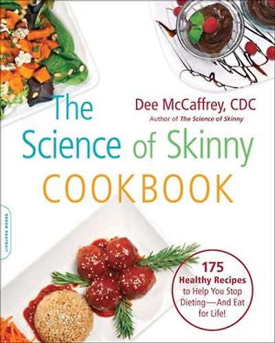 The Science of Skinny Cookbook: 175 Healthy Recipes to Help You Stop Dieting -- and Eat for Life!