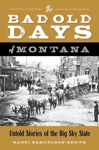 Bad Old Days of Montana: Untold Stories of the Big Sky State