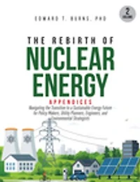 The Rebirth of Nuclear Energy: Appendices to Navigating the Transition to a Sustainable Energy Future for Policy Makers, Utility Planners, Engineers, and Environmental Strategists (Volume 2)