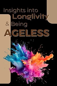 Insights into Longlivity & Being Ageless