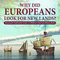 Why Did Europeans Look for New Lands? | Reasons for Exploration Grade 3 | Children's American History Books