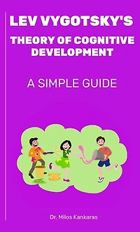 Lev Vygotsky's Theory of Cognitive Development: A Simple Guide: A Simple Guide