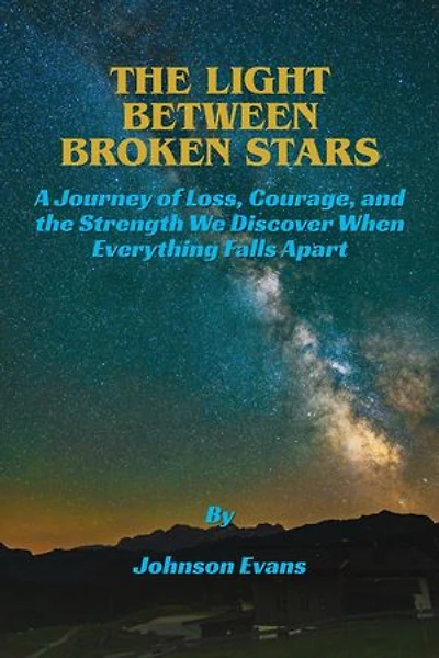 The Light Between Broken Stars: A Journey of Loss, Courage, and the Strength We Discover When Everything Falls Apart