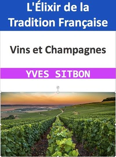 Vins et Champagnes : L'Élixir de la Tradition Française: Un Voyage à Travers les Vignobles et la Culture du Vin en France