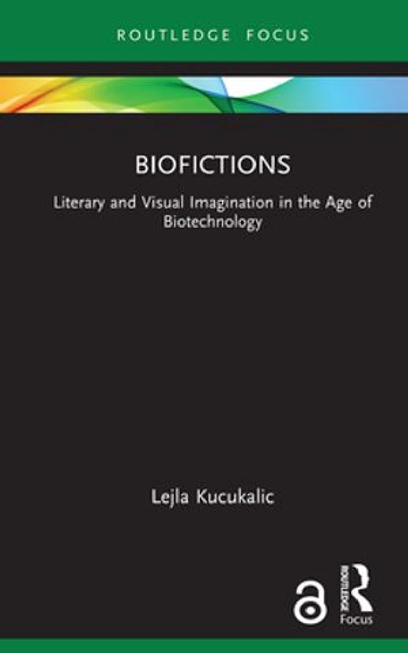 Biofictions: Literary and Visual Imagination the Age of Biotechnology